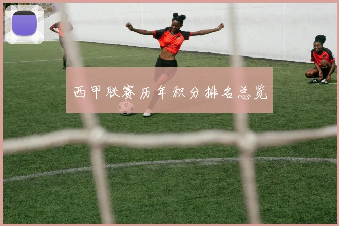 西甲联赛历年积分排名总览